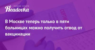 В Москве теперь только в пяти больницах можно получить отвод от вакцинации - readovka.news - Москва