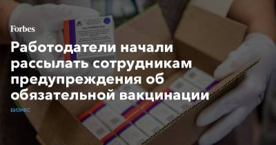 Работодатели начали рассылать сотрудникам предупреждения об обязательной вакцинации - forbes.ru - Москва