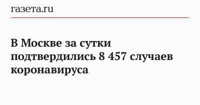 В Москве за сутки подтвердились 8 457 случаев коронавируса - gazeta.ru - Россия - Москва