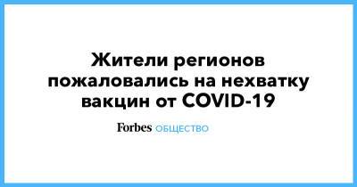 Жители регионов пожаловались на нехватку вакцин от COVID-19 - forbes.ru