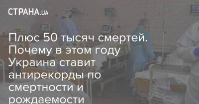 Плюс 50 тысяч смертей. Почему в этом году Украина ставит антирекорды по смертности и рождаемости - strana.ua - Украина