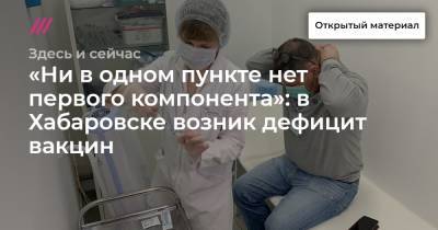 «Ни в одном пункте нет первого компонента»: в Хабаровске возник дефицит вакцин - tvrain.ru - Хабаровск
