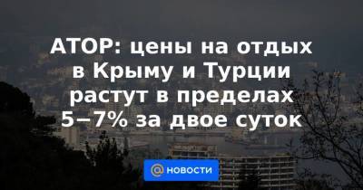 АТОР: цены на отдых в Крыму и Турции растут в пределах 5−7% за двое суток - smartmoney.one - Турция - Краснодарский край - республика Крым