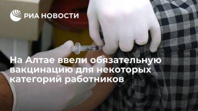 На Алтае ввели обязательную вакцинацию от коронавируса для некоторых категорий работников - ria.ru - Россия - Новосибирск - республика Алтай