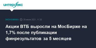 Дмитрий Пьянов - Акции ВТБ выросли на МосБирже на 1,7% после публикации финрезультатов за 5 месяцев - interfax.ru - Москва