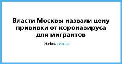 Власти Москвы назвали цену прививки от коронавируса для мигрантов - forbes.ru - Москва - территория Садовод
