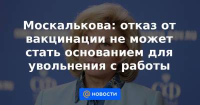 Москалькова: отказ от вакцинации не может стать основанием для увольнения с работы - news.mail.ru - Москва