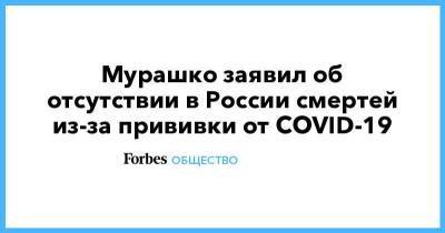 Михаил Мурашко - Мурашко заявил об отсутствии в России смертей из-за прививки от COVID-19 - smartmoney.one - Россия