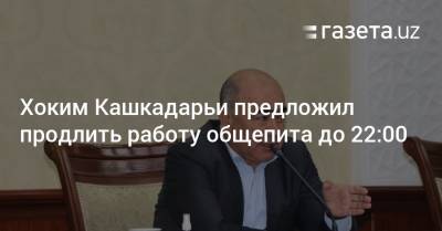Хоким Кашкадарьи предложил продлить работу общепита до 22:00 - gazeta.uz - Узбекистан - Пресс-Служба