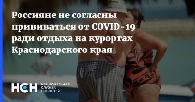 Россияне не согласны прививаться от COVID-19 ради отдыха на курортах Краснодарского края - nsn.fm - Россия - Краснодарский край