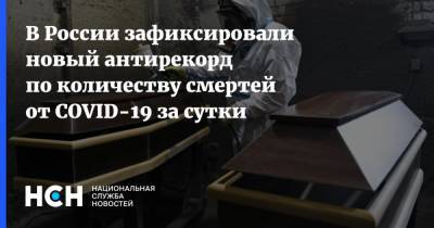 В России зафиксировали новый антирекорд по количеству смертей от COVID-19 за сутки - nsn.fm - Россия