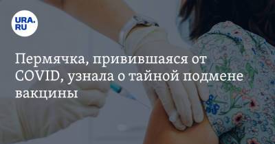 Пермячка, привившаяся от COVID, узнала о тайной подмене вакцины - ura.news - Пермский край