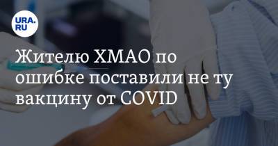 Жителю ХМАО по ошибке поставили не ту вакцину от COVID - ura.news - округ Югра