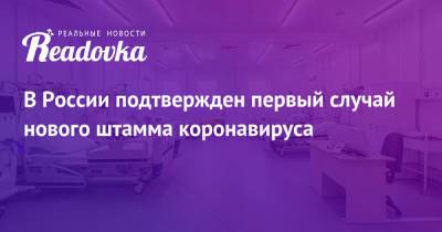 В России подтвержден первый случай нового штамма коронавируса - readovka.ru - Россия - Индия