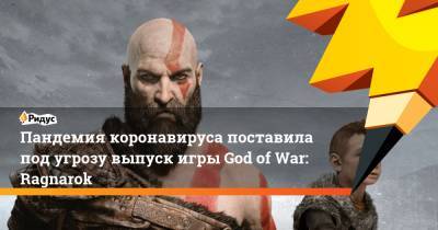 Пандемия коронавируса поставила под угрозу выпуск игры God of War: Ragnarok - ridus.ru