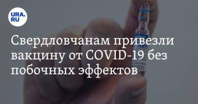 Свердловчанам привезли вакцину от COVID-19 без побочных эффектов - ura.news - Свердловская обл.