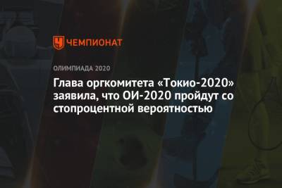 Глава оргкомитета «Токио-2020» заявила, что ОИ-2020 пройдут со стопроцентной вероятностью - championat.com - Токио