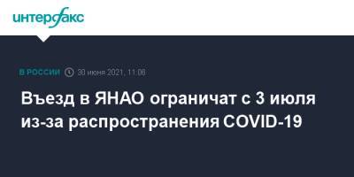 Въезд в ЯНАО ограничат с 3 июля из-за распространения COVID-19 - interfax.ru - Москва - округ Янао