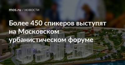 Андрей Бочкарев - Более 450 спикеров выступят на Московском урбанистическом форуме - mos.ru - Москва
