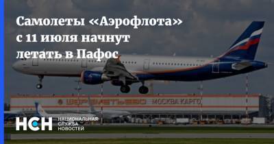 Самолеты «Аэрофлота» с 11 июля начнут летать в Пафос - nsn.fm - Россия - Москва - Кипр - Никосия - Пафос