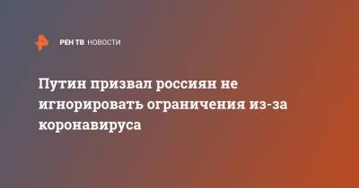Владимир Путин - Путин призвал россиян не игнорировать ограничения из-за коронавируса - ren.tv - Россия
