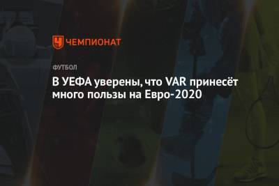 В УЕФА уверены, что VAR принесёт много пользы на Евро-2020 - championat.com