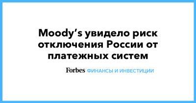 Moody’s увидело риск отключения России от платежных систем - forbes.ru - Россия - county Moody