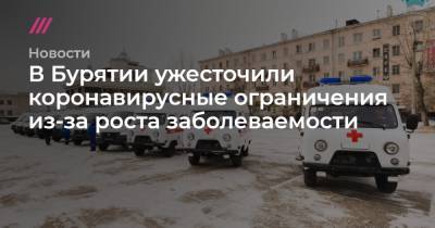 В Бурятии ужесточили коронавирусные ограничения из-за роста заболеваемости - tvrain.ru - республика Бурятия