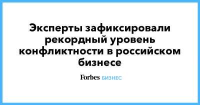 Эксперты зафиксировали рекордный уровень конфликтности в российском бизнесе - forbes.ru - Россия - Petropavlovsk
