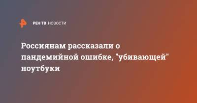 Дмитрий Рябинин - Россиянам рассказали о пандемийной ошибке, "убивающей" ноутбуки - ren.tv