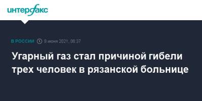 Угарный газ стал причиной гибели трех человек в рязанской больнице - interfax.ru - Москва - Рязань