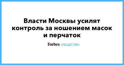 Власти Москвы усилят контроль за ношением масок и перчаток - smartmoney.one - Москва