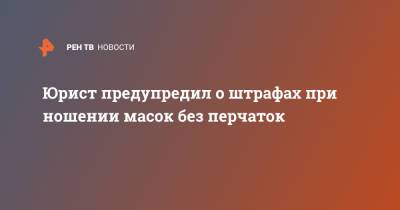 Сергей Собянин - Юрист предупредил о штрафах при ношении масок без перчаток - ren.tv - Москва