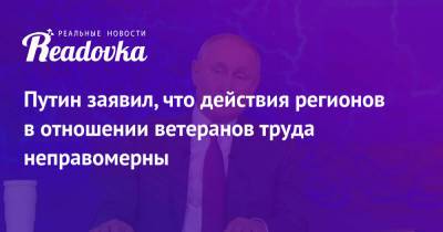Владимир Путин - Путин заявил, что действия регионов в отношении ветеранов труда неправомерны - readovka.ru - Омск