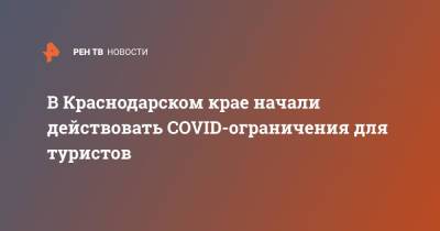 В Краснодарском крае начали действовать COVID-ограничения для туристов - ren.tv - Краснодарский край