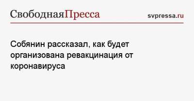 Сергей Собянин - Собянин рассказал, как будет организована ревакцинация от коронавируса - svpressa.ru - Москва