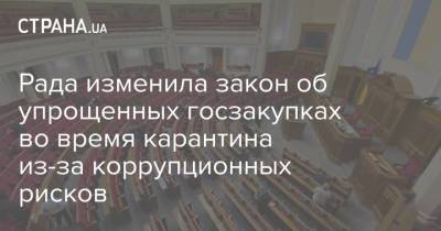 Рада изменила закон об упрощенных госзакупках во время карантина из-за коррупционных рисков - strana.ua - Украина