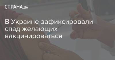 В Украине зафиксировали спад желающих вакцинироваться - strana.ua - Украина