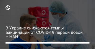 В Украине снижаются темпы вакцинации от COVID-19 первой дозой – НАН - liga.net - Украина