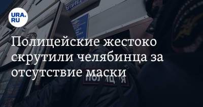 Полицейские жестоко скрутили челябинца за отсутствие маски. Видео - ura.news - Челябинск