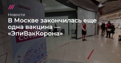 Анна Попова - В Москве закончилась еще одна вакцина — «ЭпиВакКорона» - tvrain.ru - Россия - Москва