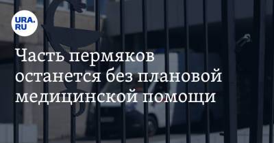 Часть пермяков останется без плановой медицинской помощи - ura.news - Пермский край