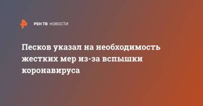 Дмитрий Песков - Песков указал на необходимость жестких мер из-за вспышки коронавируса - ren.tv - Россия - Москва