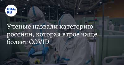 Ученые назвали категорию россиян, которая втрое чаще болеет COVID - ura.news - Чита - Кемерово