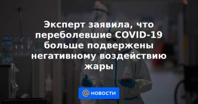 Эксперт заявила, что переболевшие COVID-19 больше подвержены негативному воздействию жары - news.mail.ru