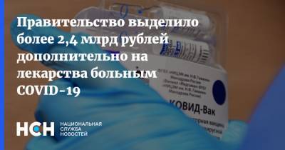 Михаил Мишустин - Правительство выделило более 2,4 млрд рублей дополнительно на лекарства больным COVID-19 - nsn.fm - Россия