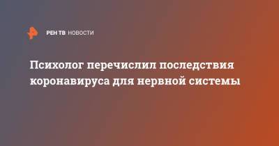 Олег Глазунов - Психолог перечислил последствия коронавируса для нервной системы - ren.tv - Москва