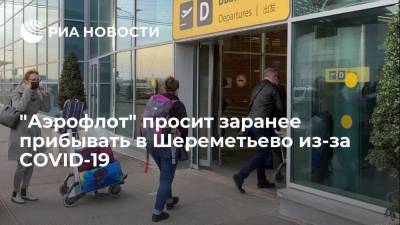 "Аэрофлот" просит заранее прибывать в Шереметьево из-за COVID и затруднений на дороге - ria.ru - Москва
