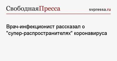 Иван Коновалов - Врач-инфекционист рассказал о «супер-распространителях» коронавируса - svpressa.ru