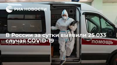 В России за сутки выявили 25 033 случая заболевания коронавирусной инфекцией - ria.ru - Россия - Москва